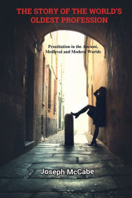 Title: The Story of the World's Oldest Profession: Prostitution in the Ancient, Medieval and Modern Worlds, Author: Joseph McCabe