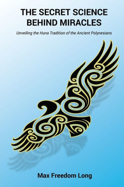 The Secret Science Behind Miracles: Unveiling the Huna Tradition of the Ancient Polynesians