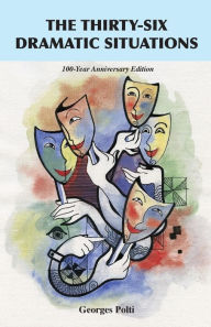 Title: The Thirty-Six Dramatic Situations: The 100-Year Anniversary Edition, Author: Georges Polti