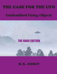 Title: The Case for the UFO: The Varo Edition, Author: M K Jessup