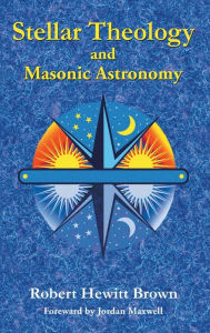 Title: Stellar Theology and Masonic Astronomy, Author: Robert Hewitt Brown