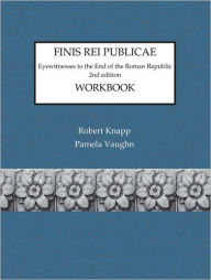 Title: Finis Rei Publicae: Eyewitnesses to the End of the Roman Republic Workbook / Edition 2, Author: Robert Knapp