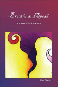 Title: Breathe and Speak: A Scene Book for Actors / Edition 1, Author: Marc Clopton