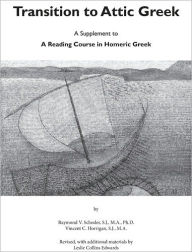 Title: Transition to Attic Greek: A Supplement to a Reading Course in Homeric Greek / Edition 1, Author: Raymond V. Schoder