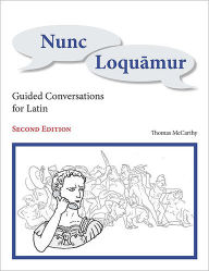 Title: Nunc Loquamur: Guided Conversations for Latin / Edition 2, Author: Thomas McCarthy