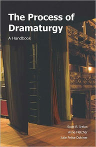 Title: The Process of Dramaturgy: A Handbook / Edition 1, Author: Scott R. Irelan