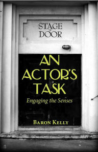 Title: An Actor's Task: Engaging the Senses, Author: Baron Kelly PhD