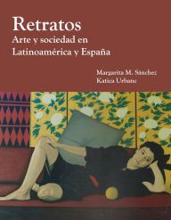 Title: Retratos: Arte y Sociedad en Latinoamerica y Espana / Edition 1, Author: Margarita M. Sánchez