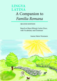 Title: A Companion to Familia Romana: Based on Hans Ørberg's Latine Disco, with Vocabulary and Grammar, Author: Jeanne Neumann
