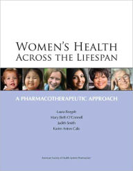 Title: Women's Health Across the Lifespan: A Pharmacotherapeutic Approach / Edition 1, Author: Laura Marie Borgelt