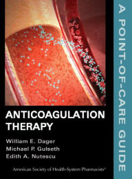 Title: Anticoagulation Therapy: A Point-of-Care Guide / Edition 1, Author: William E. Dager