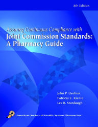 Title: Assuring Continuous Complicance with Joint Commission Standards: A Pharmacy Guide, Author: John P Uselton