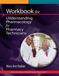 Title: Workbook for Understanding Pharmacology for Pharmacy Technicians / Edition 1, Author: Mary Ann Stuhan