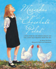 Title: Mercedes and the Chocolate Pilot: A True Story of the Berlin Airlift and the Candy That Dropped from the Sky, Author: Margot Theis Raven