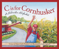 Title: C is for Cornhusker: A Nebraska Alphabet, Author: Rajean Luebs Shepherd