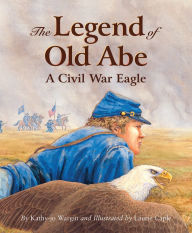 Title: The Legend of Old Abe, Author: Kathy-jo Wargin