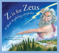 Title: Z Is for Zeus: A Greek Mythology Alphabet (Sleeping Bear Alphabets Series), Author: Helen L. Wilbur