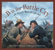 Title: B is for Battle Cry: A Civil War Alphabet, Author: Patricia Bauer