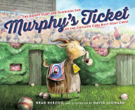 Title: Murphy's Ticket: The Goofy Start and Glorious End of the Chicago Cubs Billy Goat Curse, Author: Brad Herzog