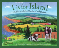 Title: I is for Island: A Prince Edward Island Alphabet, Author: Hugh MacDonald