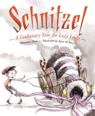 Title: Schnitzel: A Cautionary Tale for Lazy Louts, Author: Stephanie Shaw