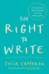 Title: The Right to Write: An Invitation and Initiation into the Writing Life, Author: Julia Cameron