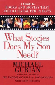 Title: What Stories Does My Son Need?: A Guide to Books and Movies That Build Character in Boys, Author: Michael Gurian