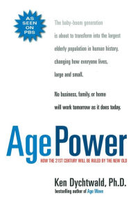 Title: Age Power: How the 21st Century Will Be Ruled by the New Old, Author: Ken Dychtwald