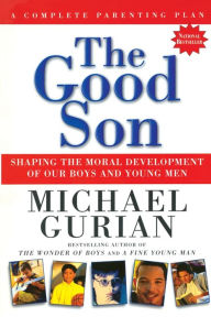 Title: The Good Son: Shaping the Moral Development of Our Boys and Young Men, Author: Michael Gurian