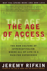 Title: The Age of Access: The New Culture of Hypercapitalism, Where All of Life is a Paid-for Experience, Author: Jeremy Rifkin