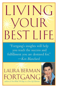 Title: Living Your Best Life: Ten Strategies for Getting From Where You Are to Where You're Meant to Be, Author: Laura Berman Fortgang