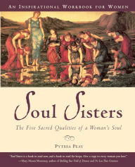 Title: Soul Sisters: Five Divine Qualities of a Woman's Soul, Author: Pythia Peay