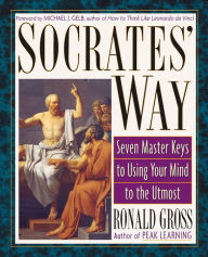 Title: Socrates' Way: Seven Keys to Using Your Mind to the Utmost, Author: Ronald Gross