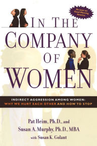 Title: In the Company of Women: Indirect Aggression Among Women: Why We Hurt Each Other and How to Stop, Author: Pat Heim