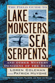 Title: Field Guide to Lake Monsters, Sea Serpents, and Other Mystery Denizensof the Deep, Author: Loren Coleman