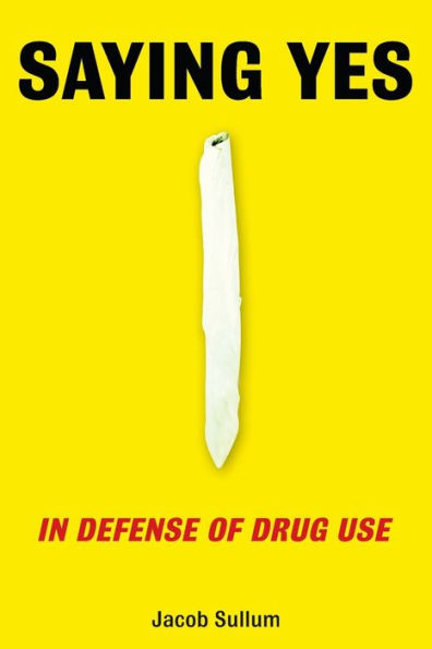 Saying Yes: In Defense of Drug Use