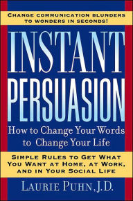 Title: Instant Persuasion: How to Change Your Words to Change Your Life, Author: Laurie Puhn