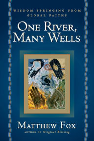 Title: One River, Many Wells: Wisdom Springing from Global Faiths, Author: Matthew Fox