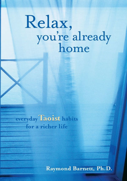 Relax, You're Already Home: Everyday Taoist Habits for a Richer Life