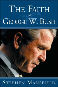 Title: The Faith of George W. Bush, Author: Stephen Mansfield