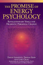 The Promise of Energy Psychology: Revolutionary Tools for Dramatic Personal Change