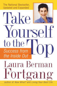 Title: Take Yourself to the Top: Success from the Inside Out, Updated and Expanded, Author: Laura Berman Fortgang