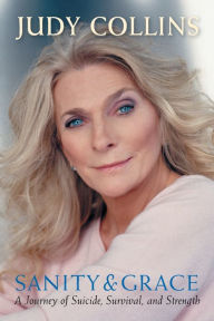 Title: Sanity and Grace: A Journey of Suicide, Survival, and Strength, Author: Judy Collins
