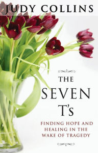 Title: The Seven T's: Finding Hope and Healing in the Wake of Tragedy, Author: Judy Collins