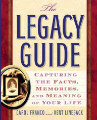 Title: The Legacy Guide: Capturing the Facts, Memories, and Meaning of Your Life, Author: Carol Franco