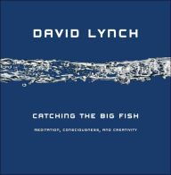 Title: Catching the Big Fish: Meditation, Consciousness, and Creativity, Author: David Lynch