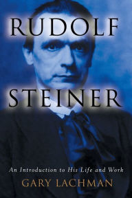 Title: Rudolf Steiner: An Introduction to His Life and Work, Author: Gary Lachman