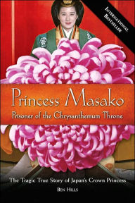 Title: Princess Masako: Prisoner of the Chrysanthemum Throne, Author: Ben Hills
