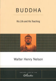 Title: Buddha: His Life and His Teaching, Author: Walter Henry Nelson