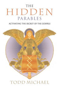 Title: The Hidden Parables: Activating the Secret of the Gospels, Author: Todd Michael